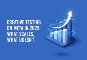 Creative Testing on Meta in 2025: What Scales, What Doesn’t
